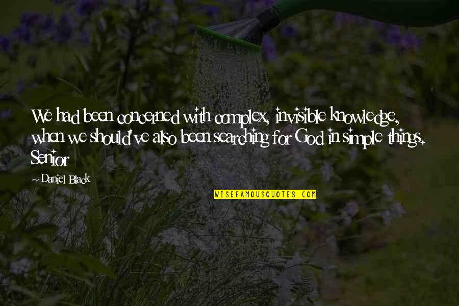 Weightlessness Video Quotes By Daniel Black: We had been concerned with complex, invisible knowledge, Weightlessness Video Quotes By Daniel Black: We had been concerned with complex, invisible knowledge,