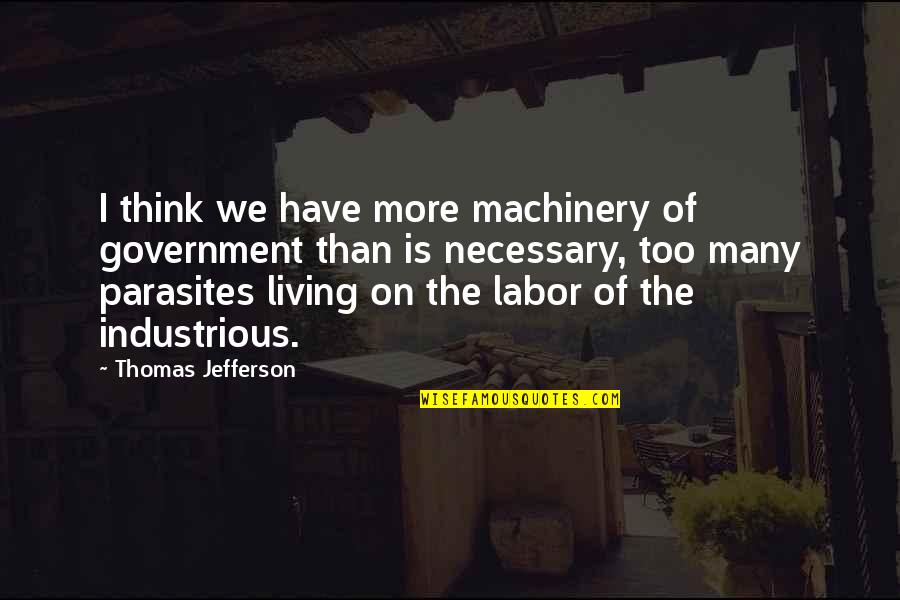 Weightlifters Over 60 Quotes By Thomas Jefferson: I think we have more machinery of government