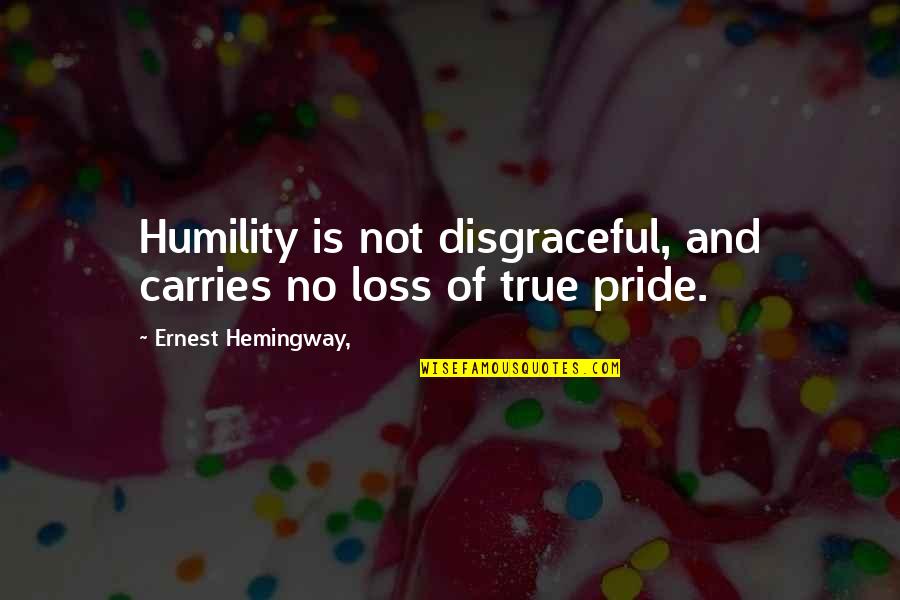Weightlifting Shirt Quotes By Ernest Hemingway,: Humility is not disgraceful, and carries no loss