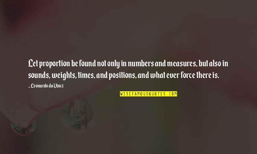 Weights And Measures Quotes By Leonardo Da Vinci: Let proportion be found not only in numbers