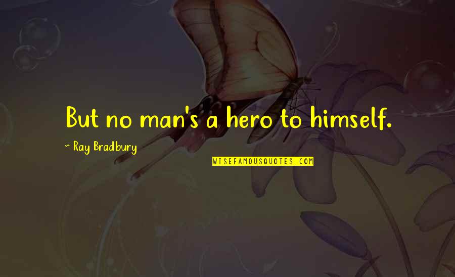 Weights Wednesday Quotes By Ray Bradbury: But no man's a hero to himself. Weights Wednesday Quotes By Ray Bradbury: But no man's a hero to himself.