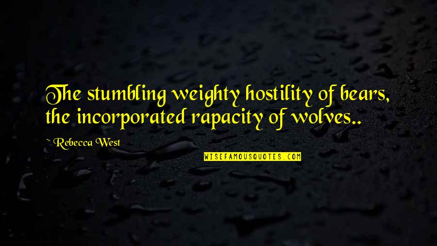 Weighty Quotes By Rebecca West: The stumbling weighty hostility of bears, the incorporated