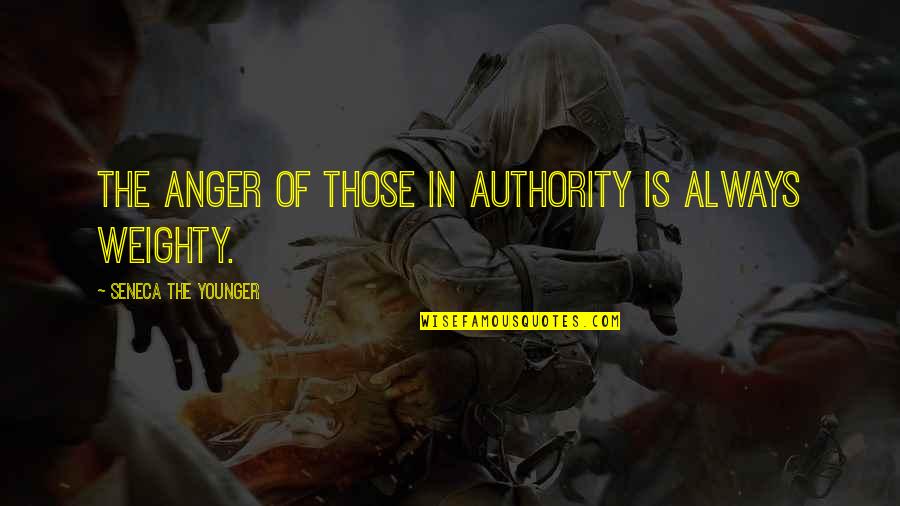 Weighty Quotes By Seneca The Younger: The anger of those in authority is always