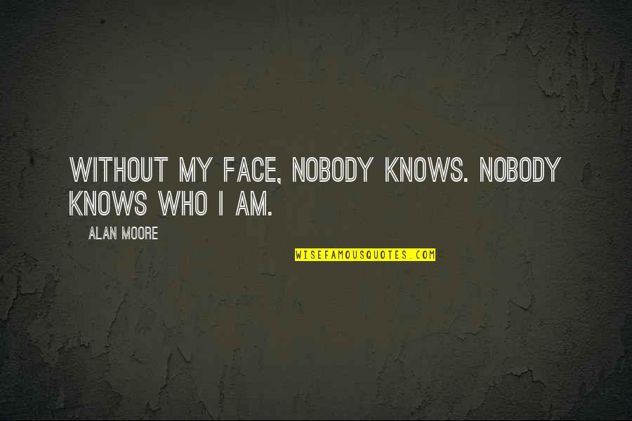 Weighty Synonym Quotes By Alan Moore: Without my face, nobody knows. Nobody knows who