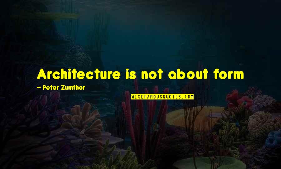 Weighty Synonym Quotes By Peter Zumthor: Architecture is not about form Weighty Synonym Quotes By Peter Zumthor: Architecture is not about form