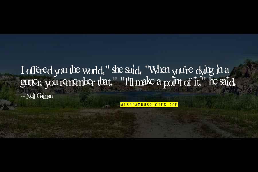 Weigl Publishers Quotes By Neil Gaiman: I offered you the world," she said. "When Weigl Publishers Quotes By Neil Gaiman: I offered you the world," she said. "When