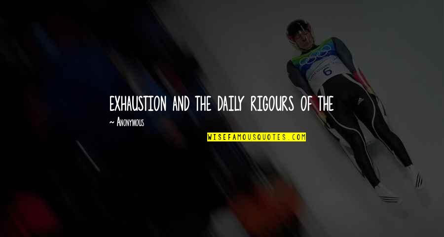 Weiguang Li Quotes By Anonymous: exhaustion and the daily rigours of the
