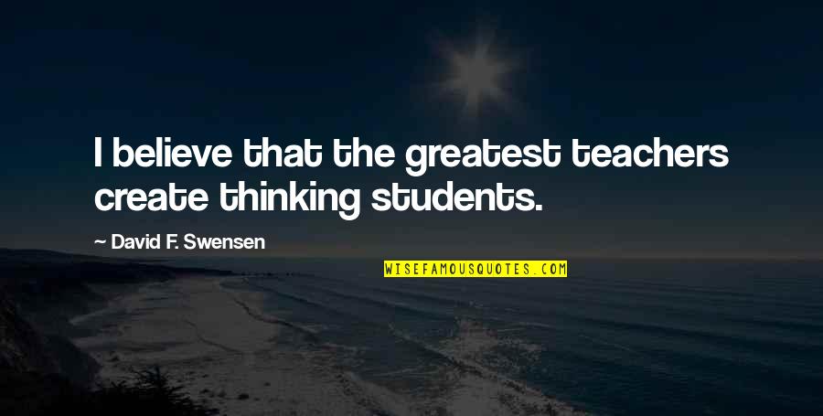 Weiguang Li Quotes By David F. Swensen: I believe that the greatest teachers create thinking