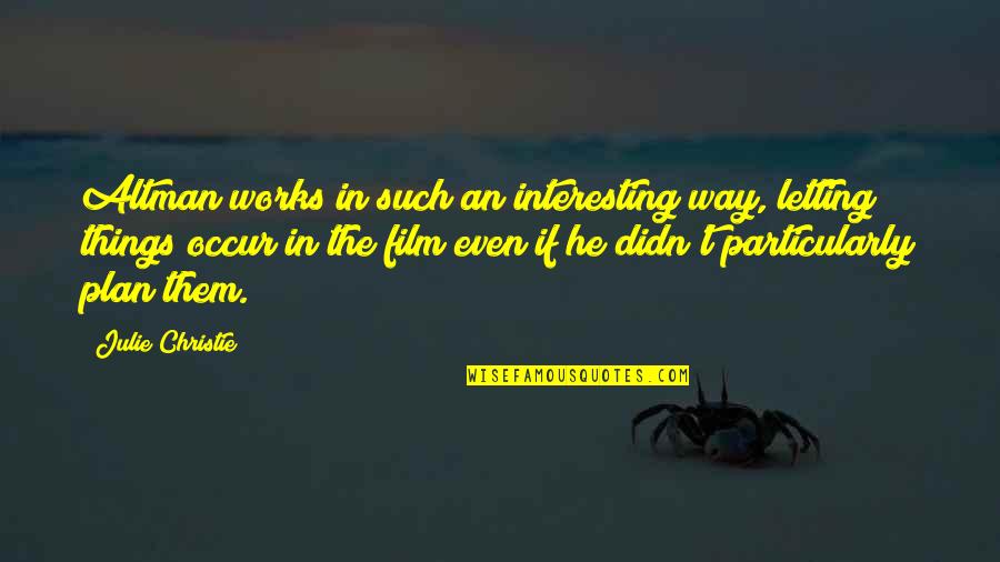 Weiherwirt Quotes By Julie Christie: Altman works in such an interesting way, letting
