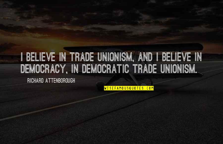 Weihnachtsmann Junior Quotes By Richard Attenborough: I believe in trade unionism, and I believe Weihnachtsmann Junior Quotes By Richard Attenborough: I believe in trade unionism, and I believe