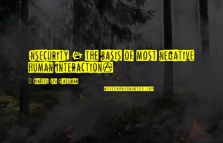Weijden Anissa Quotes By Charles F. Glassman: Insecurity - the basis of most negative human