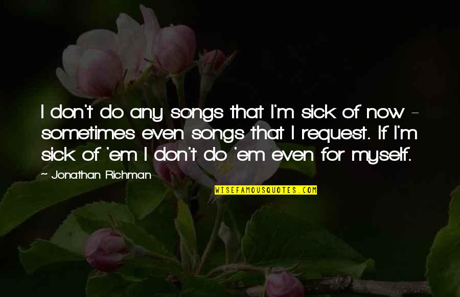 Weijermars Quotes By Jonathan Richman: I don't do any songs that I'm sick