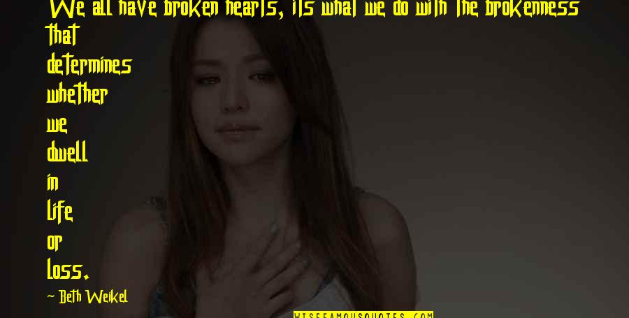Weikel Quotes By Beth Weikel: We all have broken hearts, its what we Weikel Quotes By Beth Weikel: We all have broken hearts, its what we