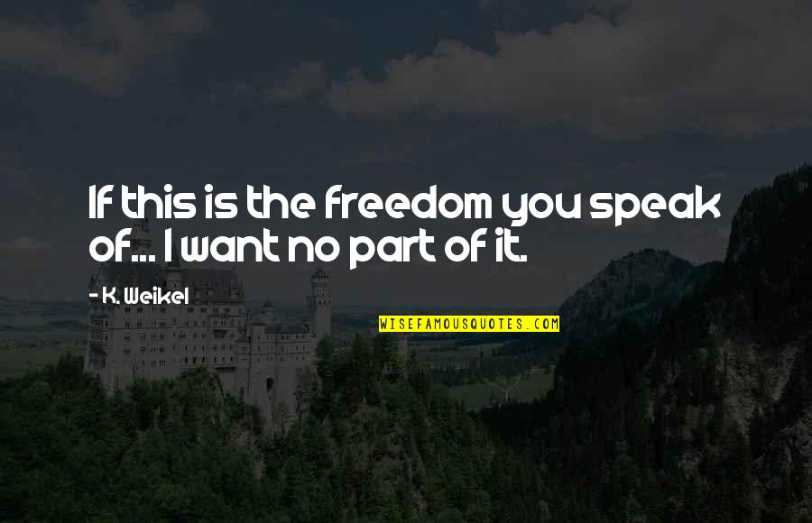Weikel Quotes By K. Weikel: If this is the freedom you speak of...