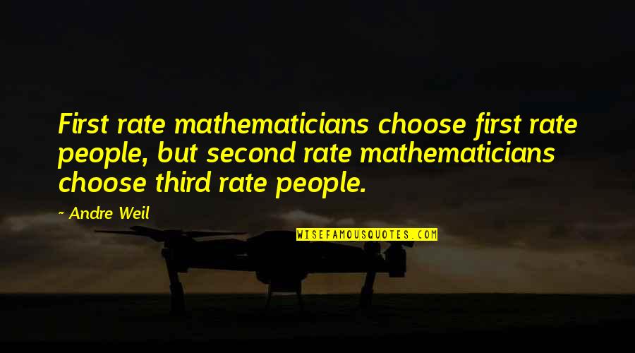 Weil Quotes By Andre Weil: First rate mathematicians choose first rate people, but Weil Quotes By Andre Weil: First rate mathematicians choose first rate people, but