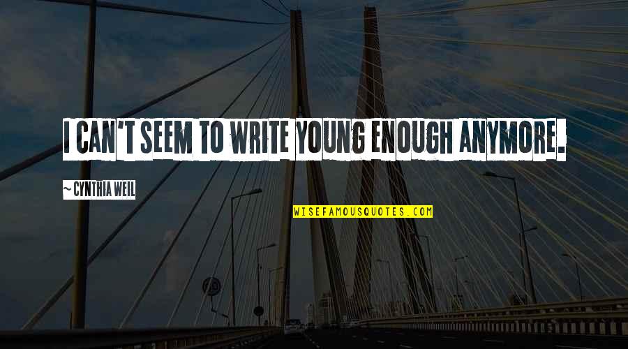 Weil Quotes By Cynthia Weil: I can't seem to write young enough anymore. Weil Quotes By Cynthia Weil: I can't seem to write young enough anymore.