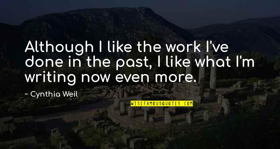 Weil Quotes By Cynthia Weil: Although I like the work I've done in Weil Quotes By Cynthia Weil: Although I like the work I've done in