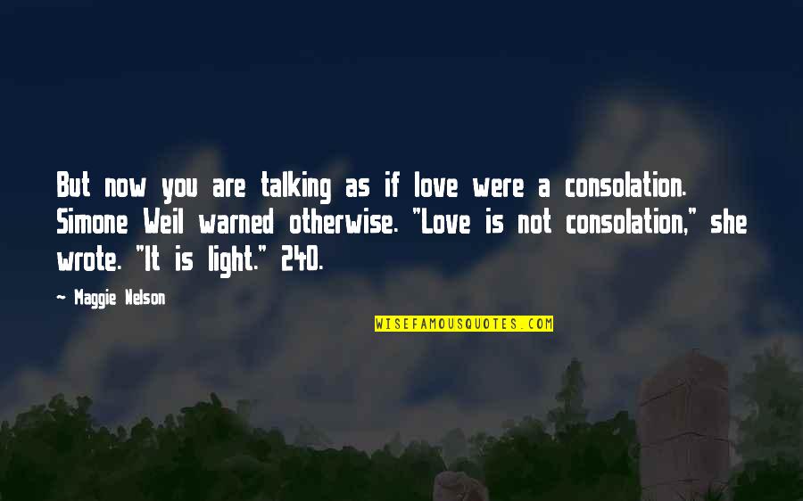 Weil Quotes By Maggie Nelson: But now you are talking as if love Weil Quotes By Maggie Nelson: But now you are talking as if love