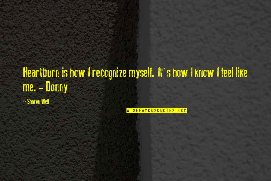 Weil Quotes By Sharon Weil: Heartburn is how I recognize myself. It's how