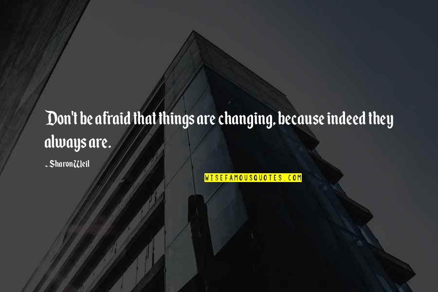Weil Quotes By Sharon Weil: Don't be afraid that things are changing, because