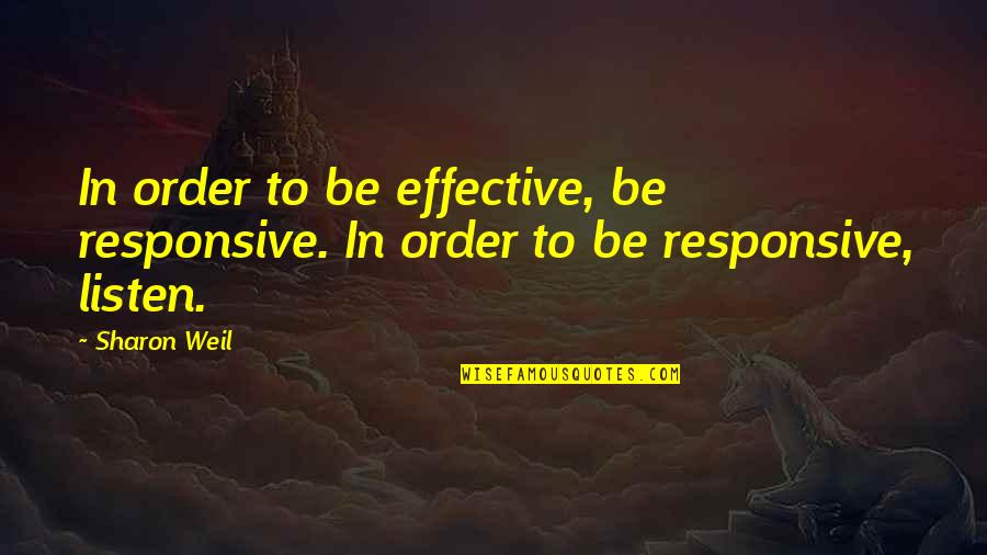 Weil Quotes By Sharon Weil: In order to be effective, be responsive. In