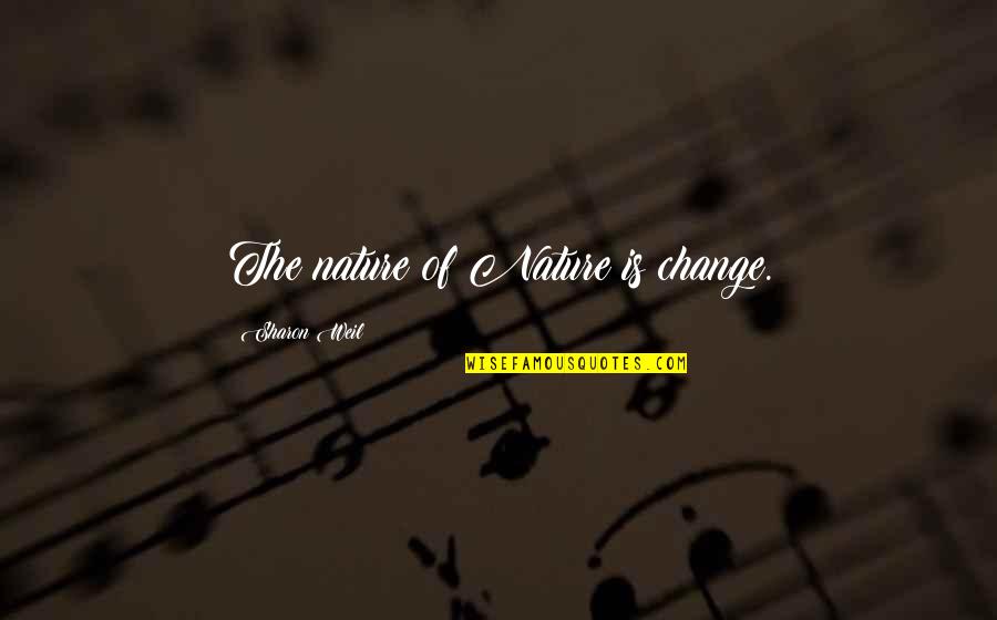 Weil Quotes By Sharon Weil: The nature of Nature is change. Weil Quotes By Sharon Weil: The nature of Nature is change.