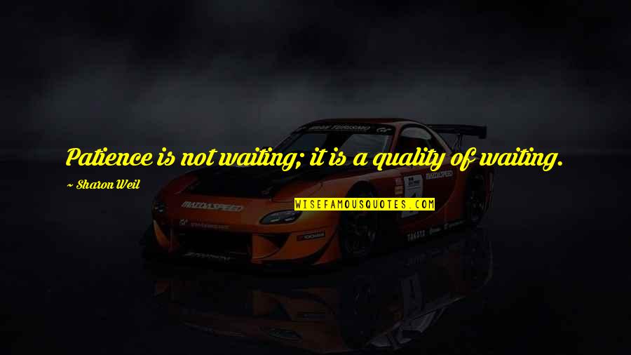 Weil Quotes By Sharon Weil: Patience is not waiting; it is a quality Weil Quotes By Sharon Weil: Patience is not waiting; it is a quality