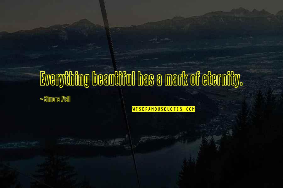 Weil Quotes By Simone Weil: Everything beautiful has a mark of eternity. Weil Quotes By Simone Weil: Everything beautiful has a mark of eternity.