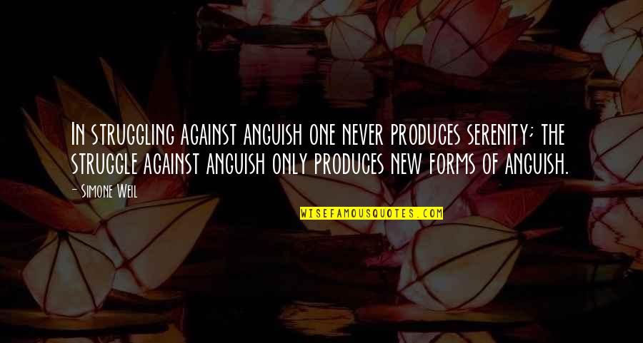 Weil Quotes By Simone Weil: In struggling against anguish one never produces serenity; Weil Quotes By Simone Weil: In struggling against anguish one never produces serenity;