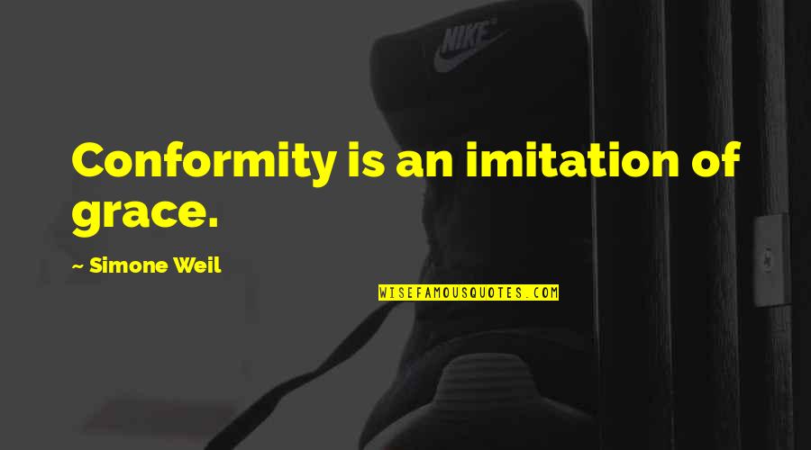 Weil Quotes By Simone Weil: Conformity is an imitation of grace. Weil Quotes By Simone Weil: Conformity is an imitation of grace.