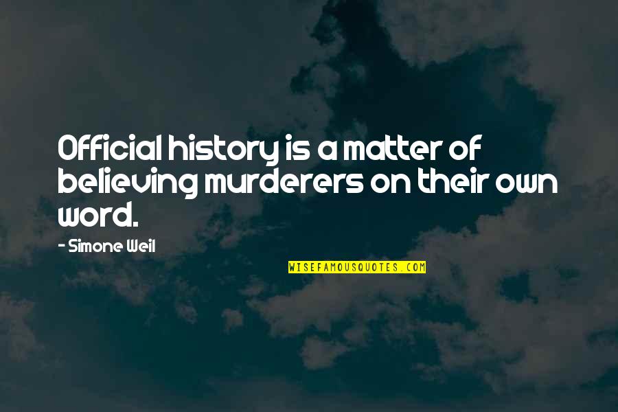 Weil Quotes By Simone Weil: Official history is a matter of believing murderers