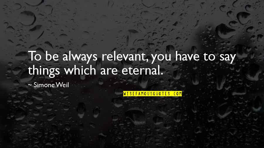 Weil Quotes By Simone Weil: To be always relevant, you have to say