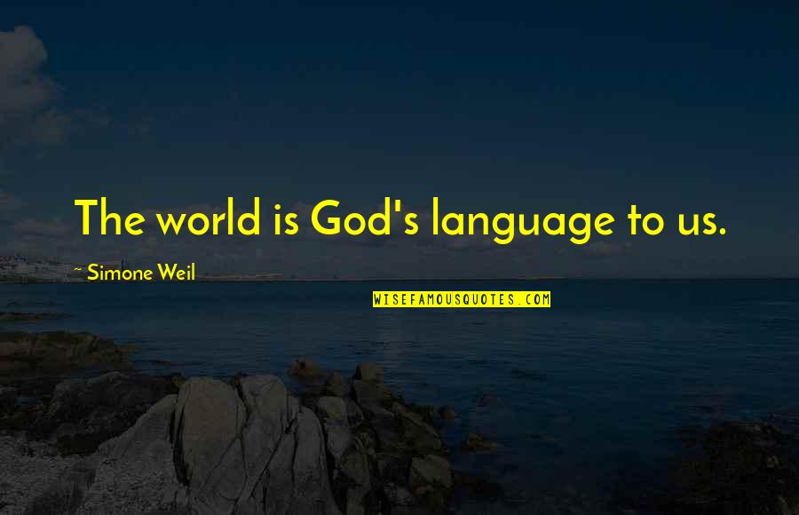 Weil Simone Quotes By Simone Weil: The world is God's language to us.