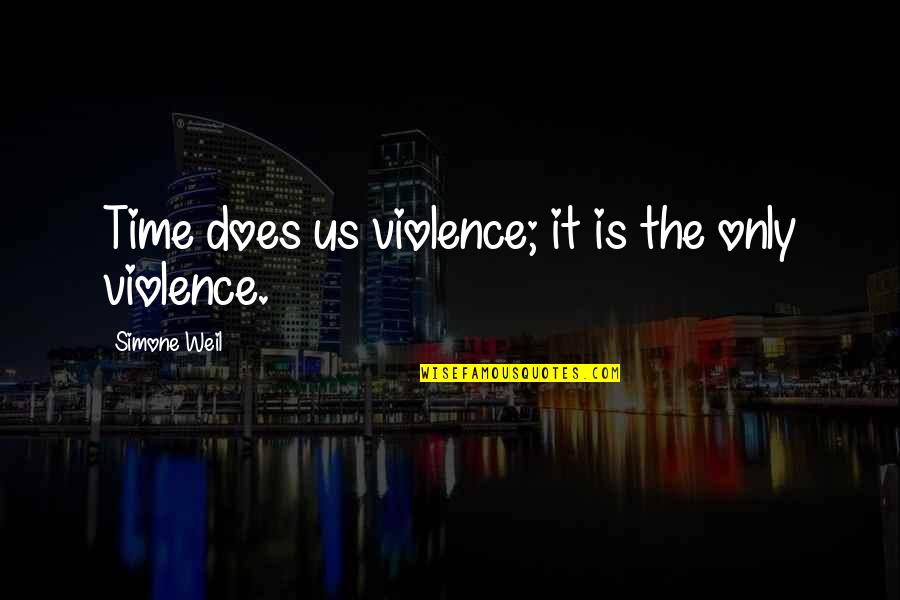 Weil Simone Quotes By Simone Weil: Time does us violence; it is the only