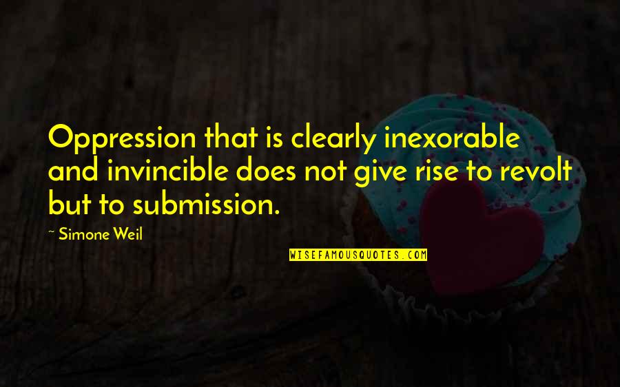 Weil Simone Quotes By Simone Weil: Oppression that is clearly inexorable and invincible does