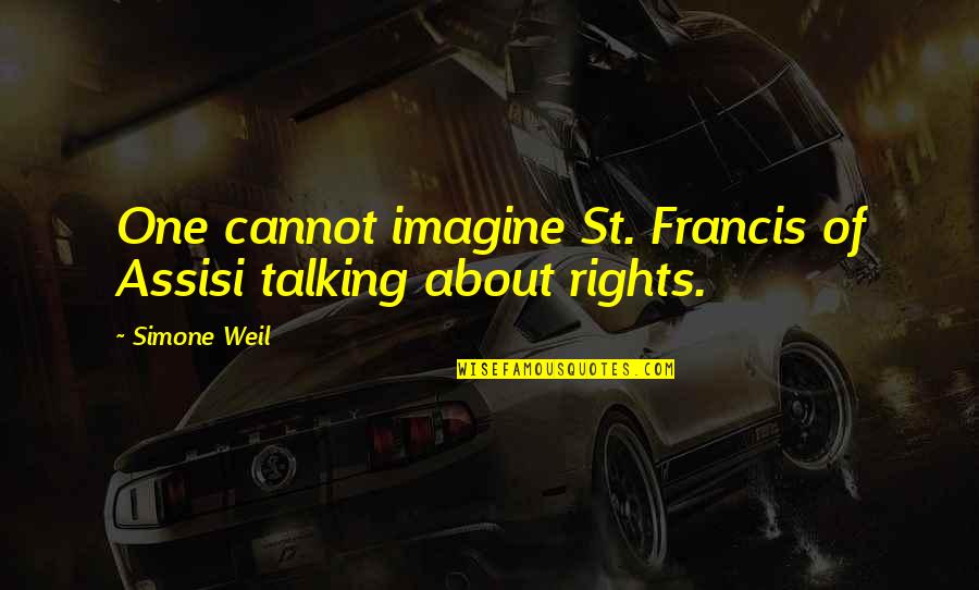 Weil Simone Quotes By Simone Weil: One cannot imagine St. Francis of Assisi talking