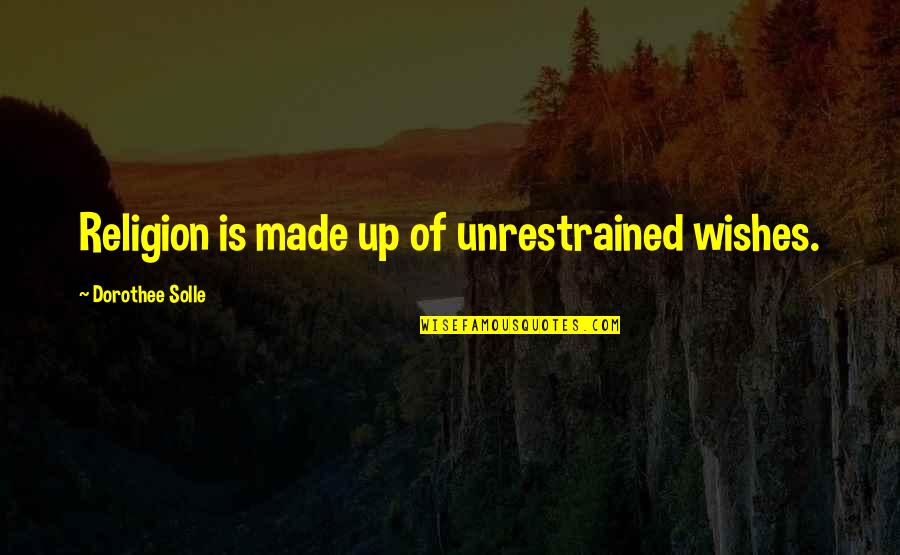 Weiler Corporation Quotes By Dorothee Solle: Religion is made up of unrestrained wishes.