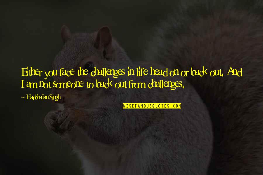 Weilheim Bavaria Quotes By Harbhajan Singh: Either you face the challenges in life head Weilheim Bavaria Quotes By Harbhajan Singh: Either you face the challenges in life head