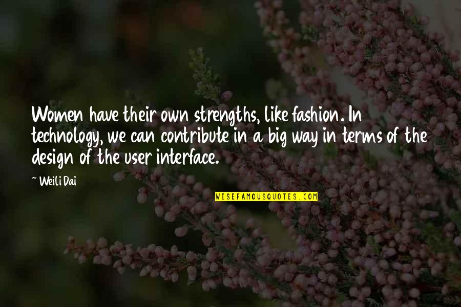 Weili Dai Quotes By Weili Dai: Women have their own strengths, like fashion. In Weili Dai Quotes By Weili Dai: Women have their own strengths, like fashion. In