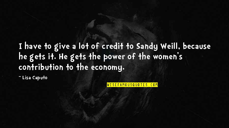 Weill Quotes By Lisa Caputo: I have to give a lot of credit