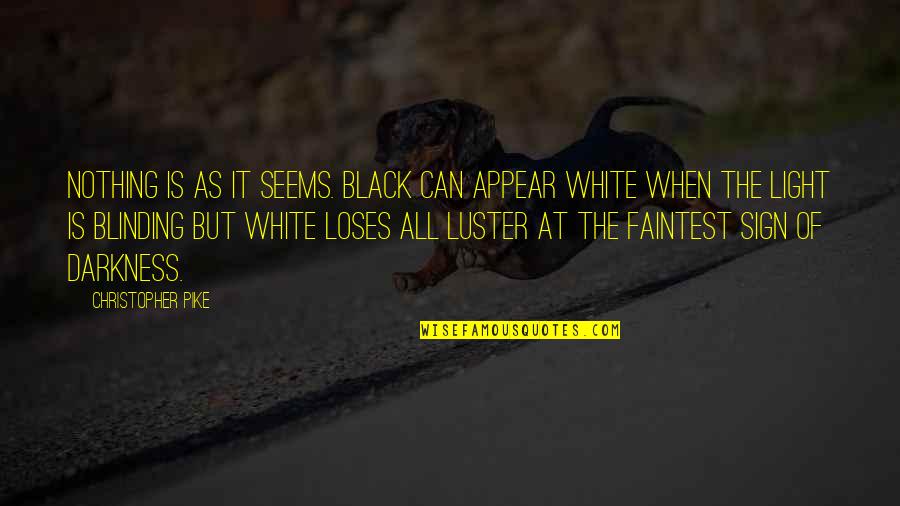 Weilt Company Quotes By Christopher Pike: Nothing is as it seems. Black can appear Weilt Company Quotes By Christopher Pike: Nothing is as it seems. Black can appear