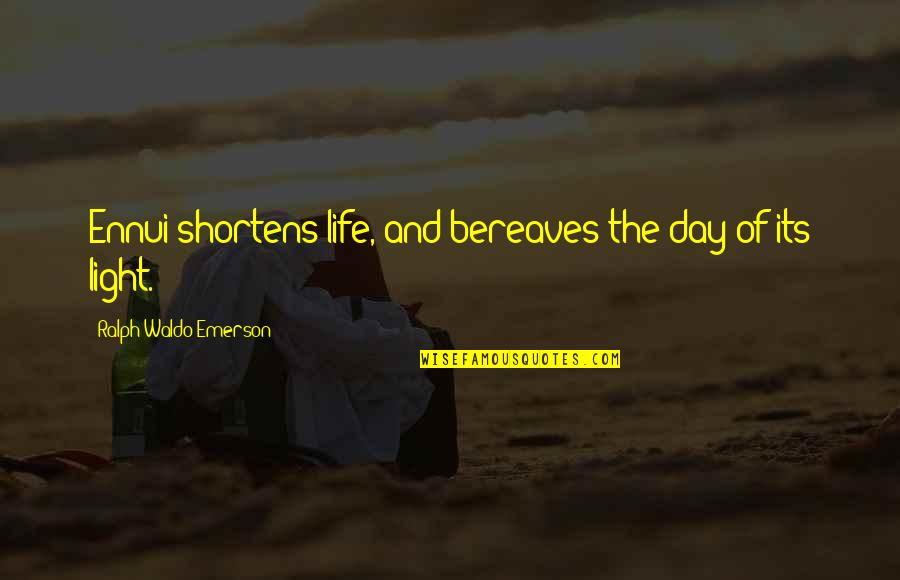 Weimar Germany Quotes By Ralph Waldo Emerson: Ennui shortens life, and bereaves the day of Weimar Germany Quotes By Ralph Waldo Emerson: Ennui shortens life, and bereaves the day of