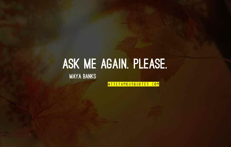 Weimarer Land Quotes By Maya Banks: Ask me again. Please.