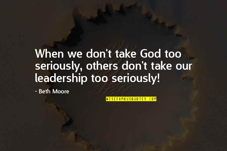 Weimarer Wahlplakat Quotes By Beth Moore: When we don't take God too seriously, others