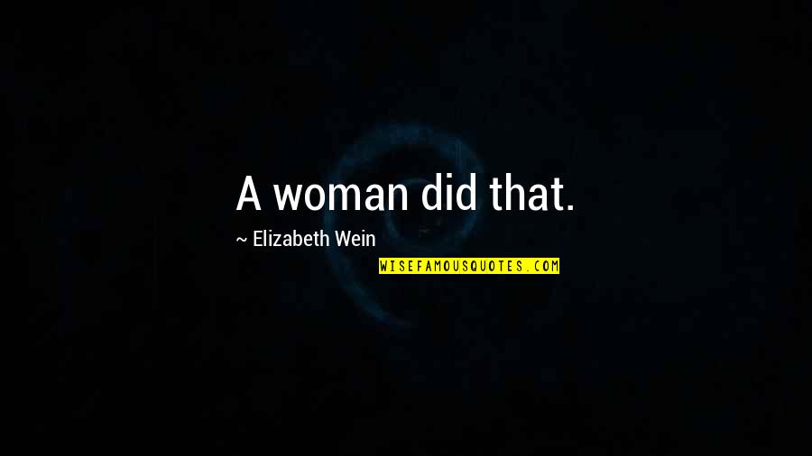 Wein Quotes By Elizabeth Wein: A woman did that. Wein Quotes By Elizabeth Wein: A woman did that.