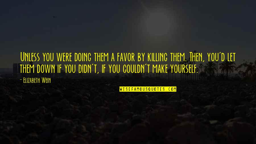 Wein Quotes By Elizabeth Wein: Unless you were doing them a favor by Wein Quotes By Elizabeth Wein: Unless you were doing them a favor by