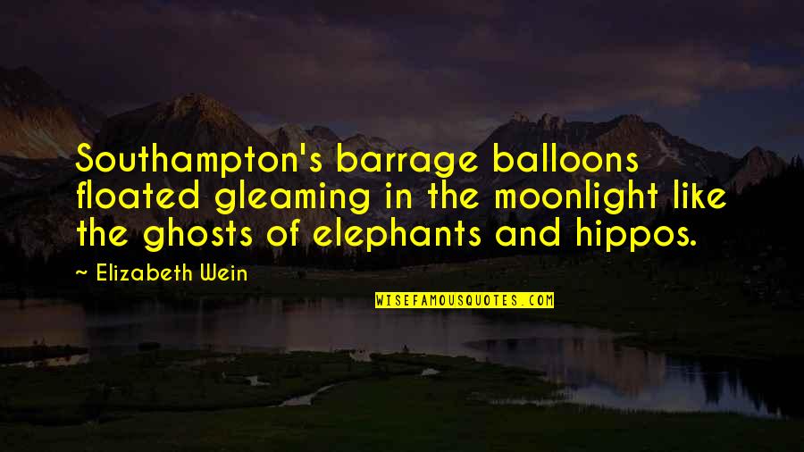 Wein Quotes By Elizabeth Wein: Southampton's barrage balloons floated gleaming in the moonlight Wein Quotes By Elizabeth Wein: Southampton's barrage balloons floated gleaming in the moonlight
