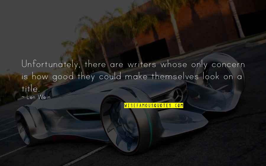 Wein Quotes By Len Wein: Unfortunately, there are writers whose only concern is Wein Quotes By Len Wein: Unfortunately, there are writers whose only concern is