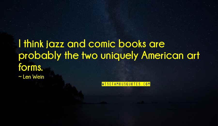 Wein Quotes By Len Wein: I think jazz and comic books are probably