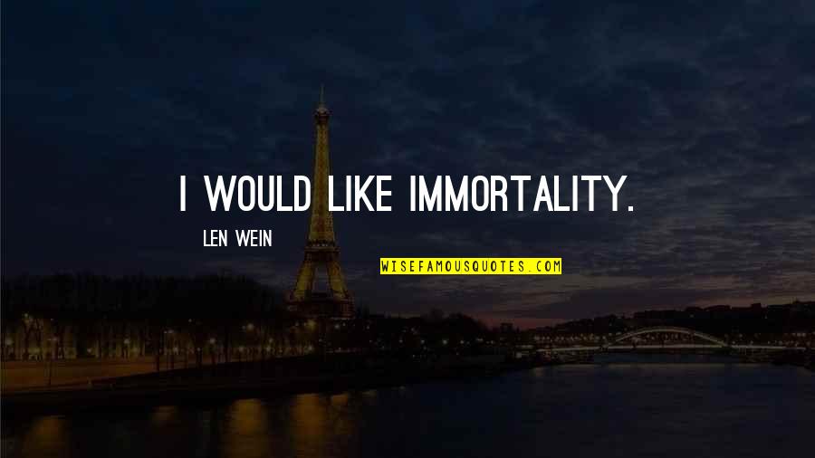 Wein Quotes By Len Wein: I would like immortality. Wein Quotes By Len Wein: I would like immortality.